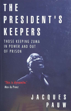 The President's Keepers: Those Keeping Zuma in Power and Out of Prison