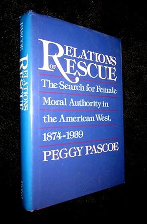Relations of Rescue: The Search for Female Moral Authority in the American West, 1874 - 1939