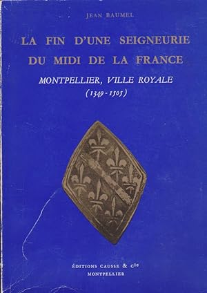 La Fin D'une Seigneurie Du Midi De La France. Montpellier Ville Royale (1349-1505)
