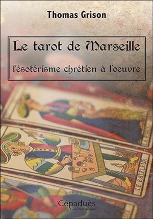 le tarot de Marseille ; l'ésotérisme chrétien à l'oeuvre
