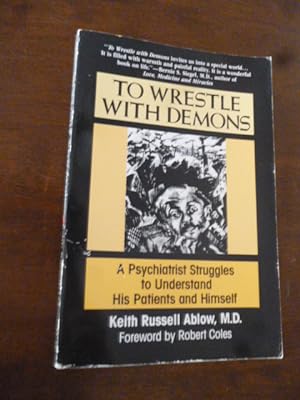 To Wrestle With Demons: A Psychiatrist Struggles to Understand His Patients and Himself