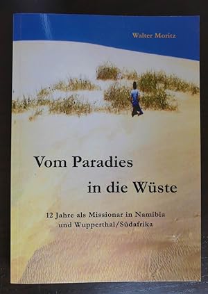 Vom Paradies in die Wüste. 12 Jahre als Missionar in Namibia und Wupperthal/ Südafrika. Mit 51 Fo...