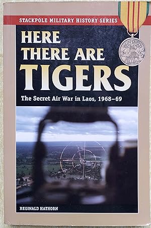 Here There Are Tigers: The Secret Air War in Laos, 1968-69 (Stackpole Military History Series)
