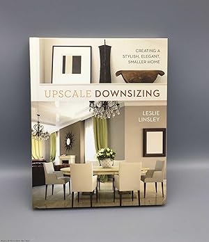 Upscale Downsizing: Creating a Stylish, Elegant, Smaller Home