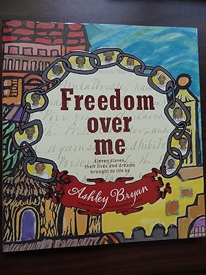 Freedom Over Me: Eleven Slaves, Their Lives and Dreams Brought to Life by Ashley Bryan (Coretta S...