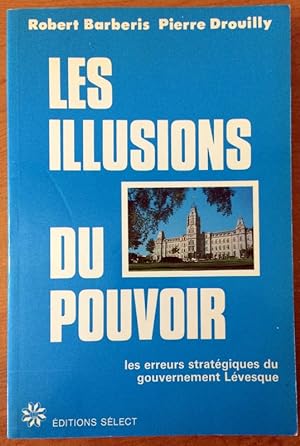 Les illusions du pouvoir: Les erreurs strate giques du gouvernement Le vesque (French Edition)