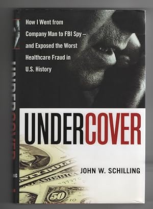 Undercover How I Went from Company Man to FBI Spy -- and Exposed the Worst Healthcare Fraud in US...