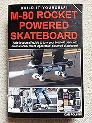 M-80 Rocket Powered Skateboard: A Do-It-Yourself Guide To Turn Your Tired Old Deck Into A Street ...