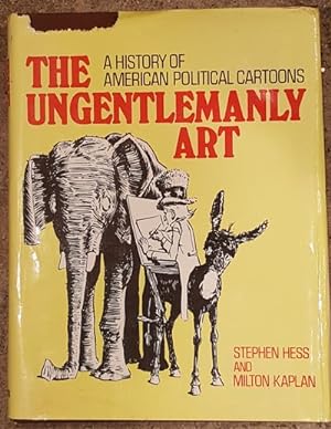 The Ungentlemanly Art A History of American Political Cartoons