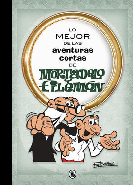 LO MEJOR DE LAS AVENTURAS CORTAS DE MORTADELO Y FILEMÓN (LO MEJOR DE.)