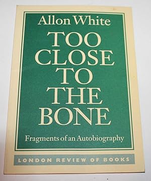 Too Close to the Bone: Fragments of an Autobiography