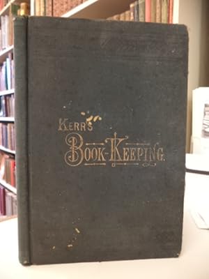 Kerr's Book-Keeping: An Elementary Treatise, Designed As a Text Book for Schools, Academies, and ...