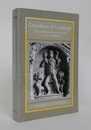 Guardians Of Language: The Grammarian and Society in Late Antiquity