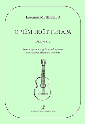 What Guitar Is Singing About. Volume 3. Trancsriptions of Western music for 6-string guitar by Ye...