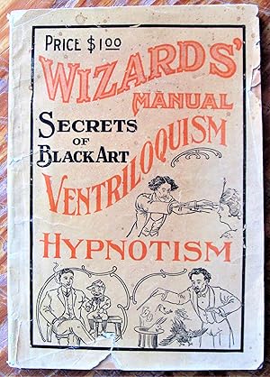 Wizard's Manual. a Practical Treatise on Ventriloquism and Hypnotism, Tricks and Magic, Containin...