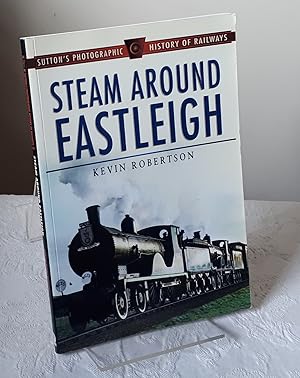 Steam Around Eastleigh (Sutton's Photographic History of Railways)