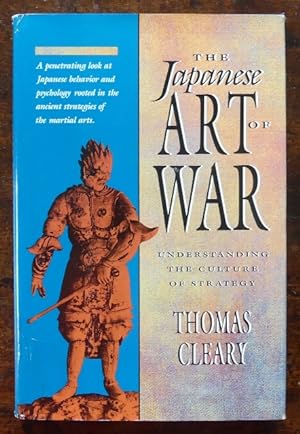 THE JAPANESE ART OF WAR: UNDERSTANDING THE CULTURE OF STRATEGY.