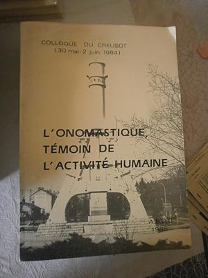 L'Onomastique, témoin de l'activité humaine : Colloque du Creusot, 30 mai-2 juin 1984