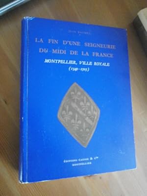 La fin d'une seigneurie du midi de la France, Montpellier, ville royale, 1349-1505 Tome III. - Ed...