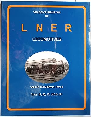 Yeadon's Register of L N E R Locomotives Volume Thirty Seven Part B (37B) Class J5, J6, J7, J40 &...