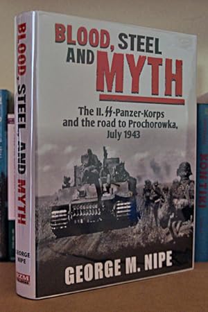 Blood, Steel and Myth: The II.SS-Panzer-Korps and the Road to Prochorowka, July 1943