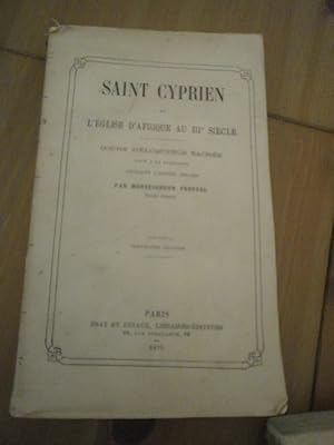 Saint Cyprien & l'église d'Afrique III° siècle Cours d'éloquence sacrée fait à la Sorbonne pendan...
