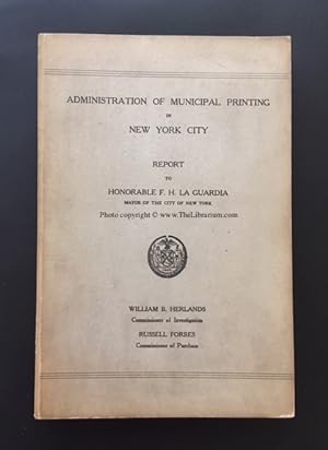 Administration of Municipal Printing in New York City: Report to Honorable F. H. La Guardia, Mayo...