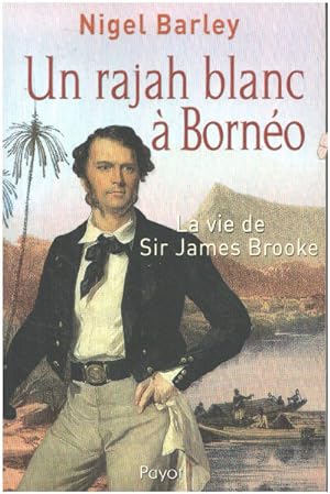 Un rajah blanc à Bornéo : La vie de Sir James Brooke