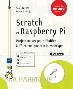 Scratch et Raspberry Pi ; projets maker pour s'initier à l'électronique et à la robotique (2e édi...