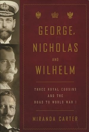 George, Nicholas And Wilhelm: Three Royal Cousins And The Road To World War I