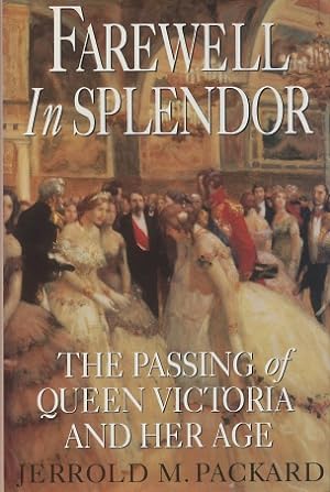 Farewell in Splendor: The Passing of Queen Victoria and Her Age