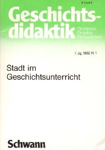 Geschichts-Didaktik. Probleme, Projekte, Perspektiven, 7. Jg. 1982, Heft 1. Stadt im Geschichtsun...