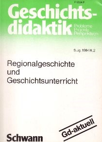 Geschichts-Didaktik. Probleme, Projekte, Perspektiven, 9. Jg. 1984, Heft 2. Regionalgeschichte un...