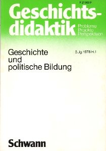 Geschichts-Didaktik. Probleme, Projekte, Perspektiven, 3. Jg. 1978, Heft 1. Geschichte und Politi...