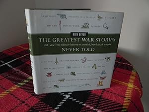 The Greatest War Stories Never Told: 100 Tales from Military History to Astonish, Bewilder, and S...