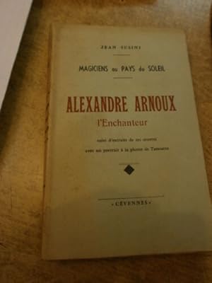 Alexandre Arnoux l' Enchanteur suivi d'extraits de ses oeuvres