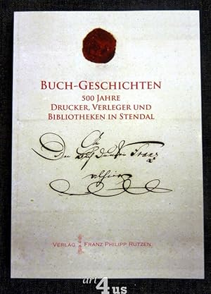 Buch-Geschichten : 500 Jahre Drucker, Verleger und Bibliotheken in Stendal ; [Katalog einer Ausst...