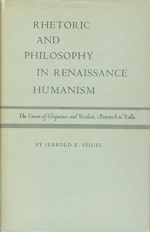 Rhetoric and Philosophy in Renaissance Humanism : The Union of Eloquence and Wisdom, Petrarch to ...