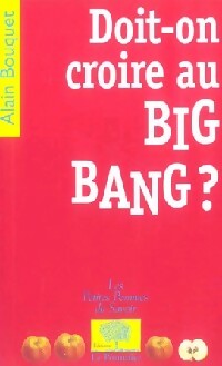 Doit-on croire au big-bang ? - Alain Bouquet