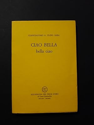 Ulèri - Saba Giangiacomo A. Ciao Bella - bella ciao. All'insegna del pesce d'oro. 1990 - I