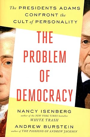 The Problem of Democracy: The Presidents Adams Confront the Cult of Personality