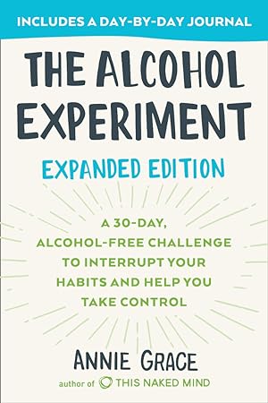 The Alcohol Experiment: Expanded Edition: A 30-Day, Alcohol-Free Challenge To Interrupt Your Habi...