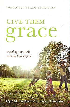 Give Them Grace Dazzling Your Kids with the Love of Jesus