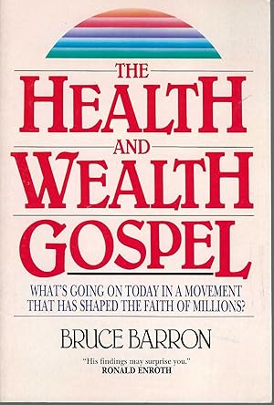 The Health and Wealth Gospel What's Going on Today in a Movement That Has Shaped the Faith of Mil...