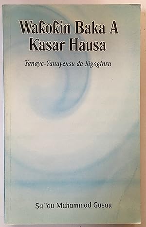 Wakokin baka a kasar Hausa : yanaye-yanayensu da sigoginsu [=Oral songs in Hausa: their style and...