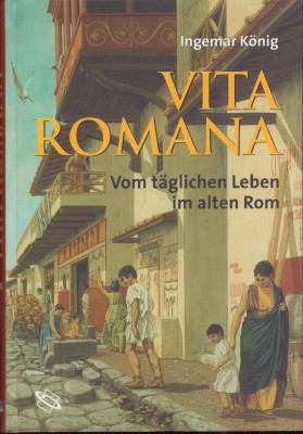 Vita Romana. Vom täglichen Leben im alten Rom.