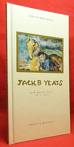 Jack B Yeats: Jack Butler Yeats, 1871-1957 (Lives of Irish Artists series)