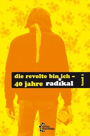 Die Revolte bin ich: 40 Jahre ,radikal' (band 1)