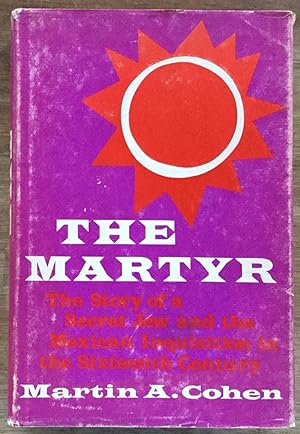 The Martyr: The Story of a Secret Jew and the Mexican Inquisition in the Sixteenth Century