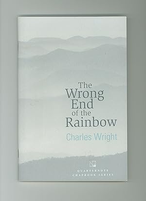 The Wrong End of the Rainbow, Poems by Charles Wright, Pulitzer Prize Winning Poet. 2005 First Ed...